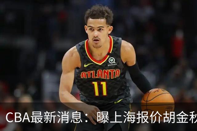 CBA最新消息：曝上海报价胡金秋，迪亚洛完成签约，辽宁放弃大莫